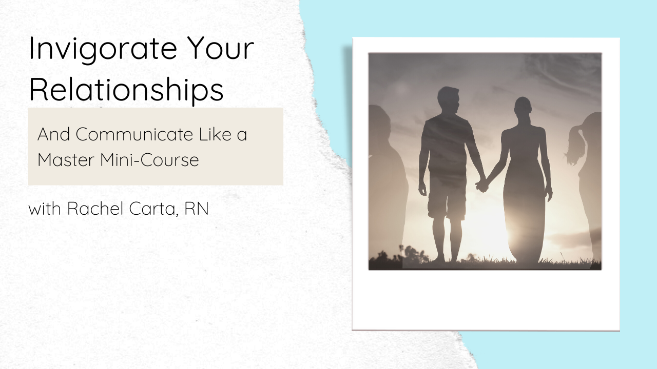 Invigorate Your Relationships and Communicate Like a Master Mini-Course